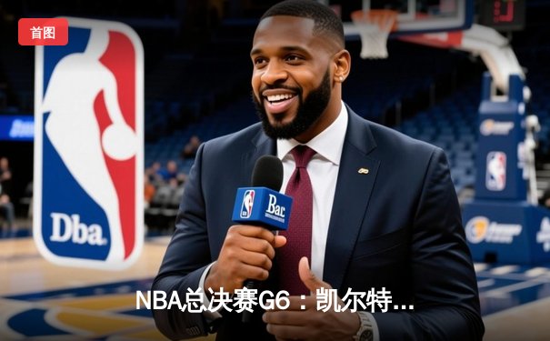 NBA总决赛G6：凯尔特人逆转勇士夺冠，塔图姆荣膺FMVP