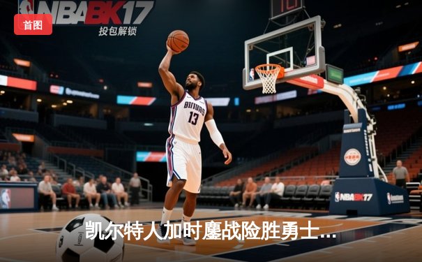 凯尔特人加时鏖战险胜勇士，塔图姆44分创赛季新高