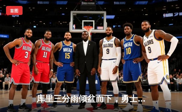 库里三分雨倾盆而下，勇士逆转雄鹿夺七连胜