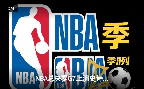 NBA总决赛G7上演史诗逆转！丹佛掘金末节狂飙首夺总冠军 - 2