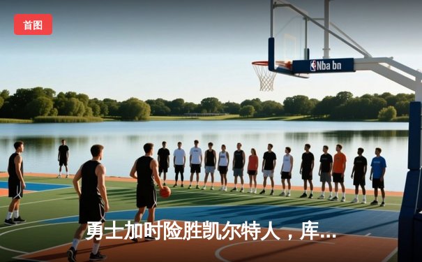 勇士加时险胜凯尔特人，库里狂砍43分率队完成16分逆转