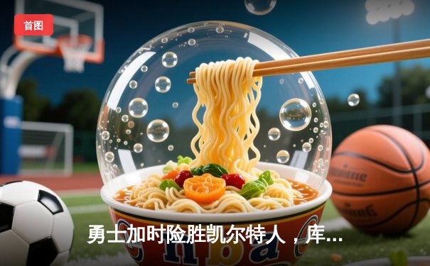 勇士加时险胜凯尔特人，库里狂砍43分率队夺赛点